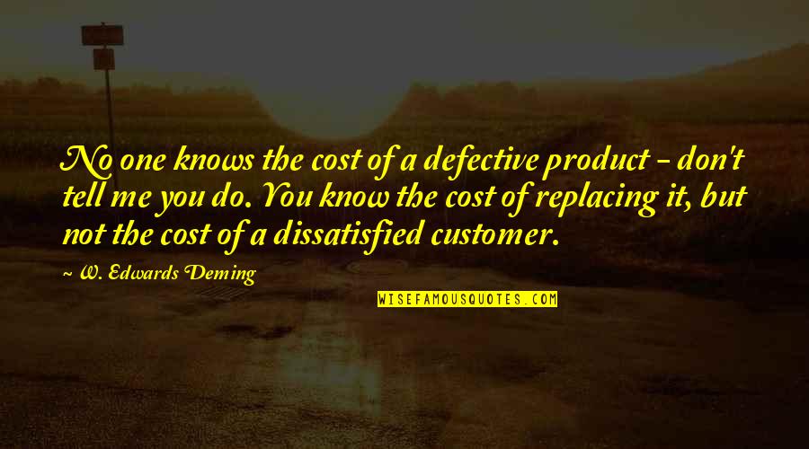 Dissatisfied Customer Quotes By W. Edwards Deming: No one knows the cost of a defective