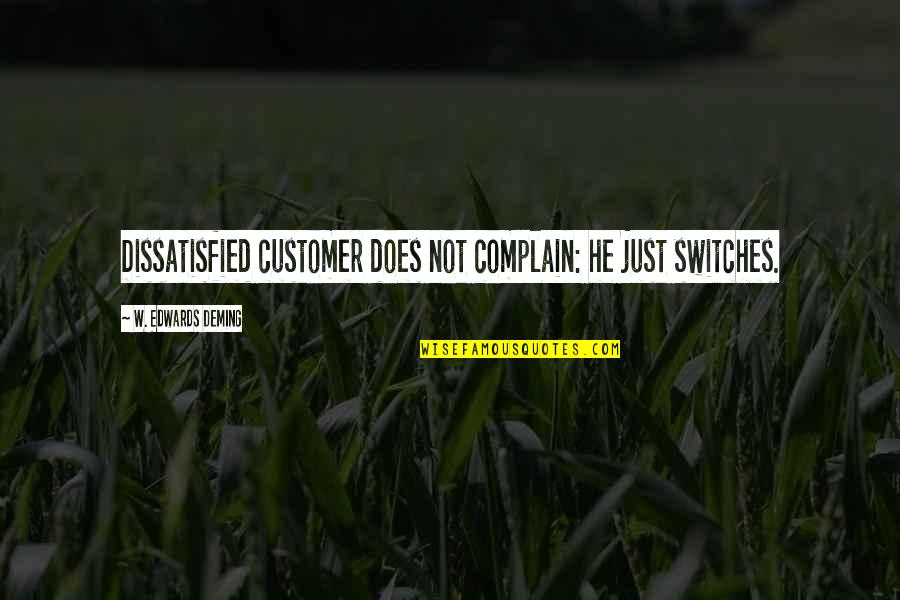Dissatisfied Customer Quotes By W. Edwards Deming: Dissatisfied customer does not complain: he just switches.