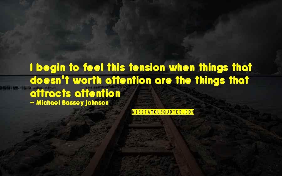 Dissatisfies Quotes By Michael Bassey Johnson: I begin to feel this tension when things