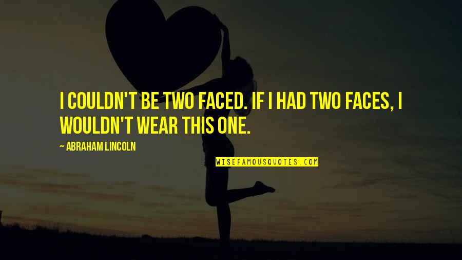 Dissatisfying Experience Quotes By Abraham Lincoln: I couldn't be two faced. If I had