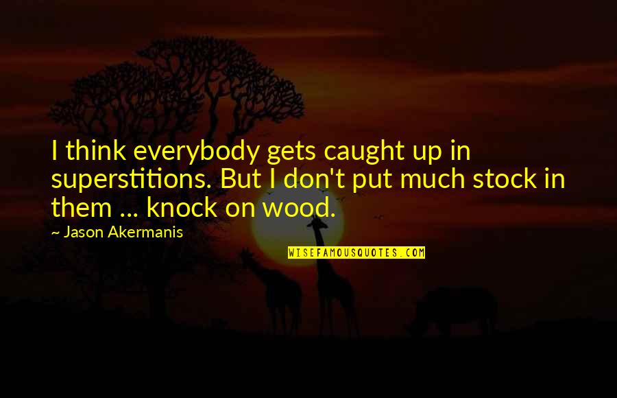 Dissaving Quotes By Jason Akermanis: I think everybody gets caught up in superstitions.