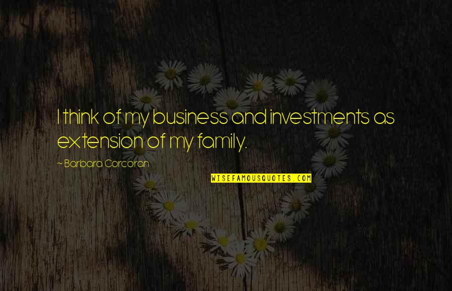 Disscussion Quotes By Barbara Corcoran: I think of my business and investments as