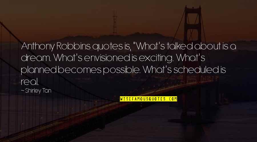Disscussion Quotes By Shirley Tan: Anthony Robbins quotes is, "What's talked about is