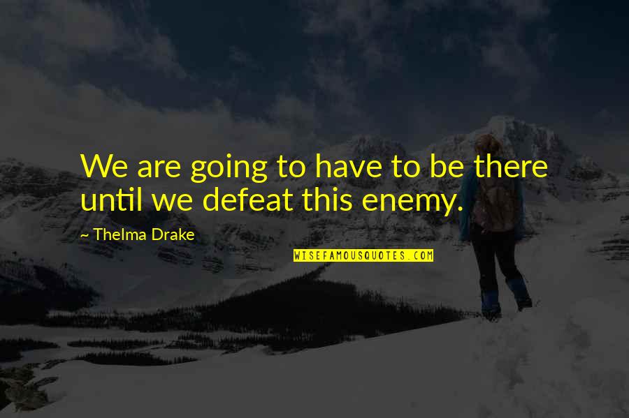 Disscussion Quotes By Thelma Drake: We are going to have to be there