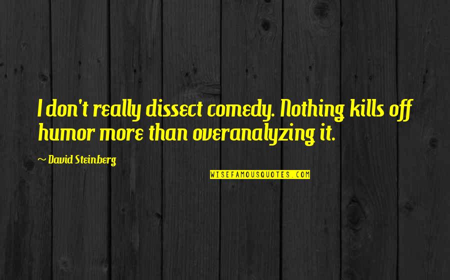 Dissect Quotes By David Steinberg: I don't really dissect comedy. Nothing kills off