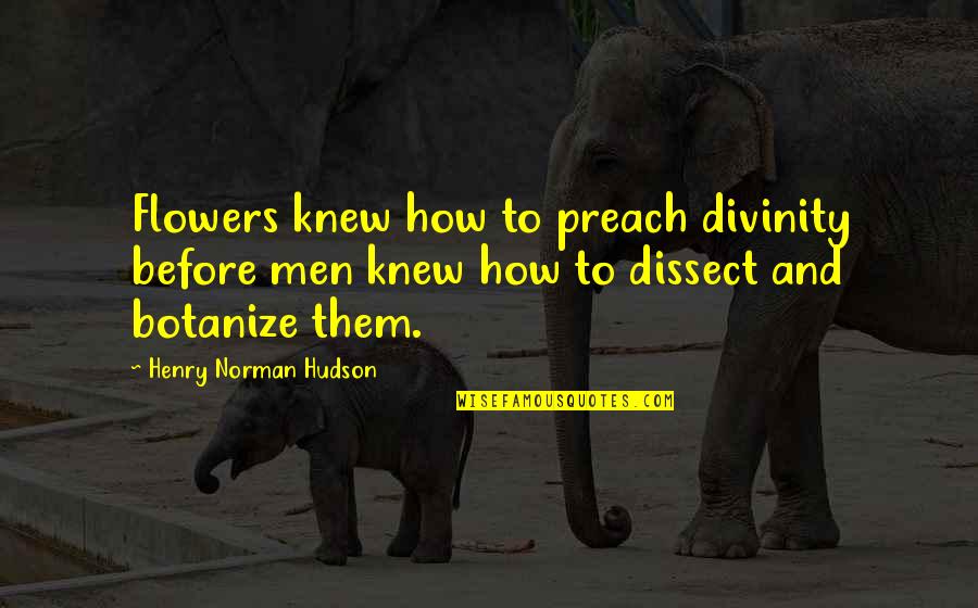 Dissect Quotes By Henry Norman Hudson: Flowers knew how to preach divinity before men