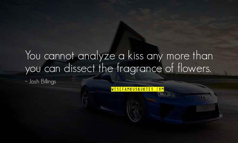 Dissect Quotes By Josh Billings: You cannot analyze a kiss any more than