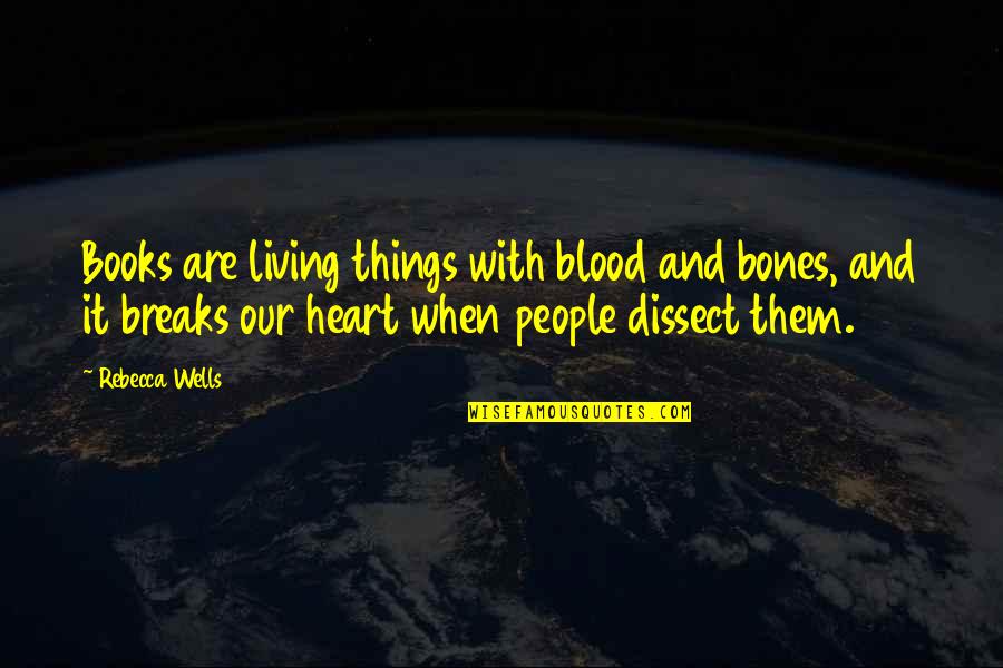 Dissect Quotes By Rebecca Wells: Books are living things with blood and bones,