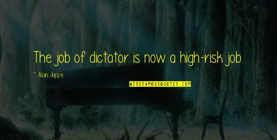 Dissected Heart Quotes By Alain Juppe: The job of dictator is now a high-risk