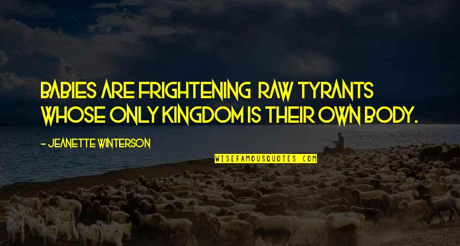 Dissected Heart Quotes By Jeanette Winterson: Babies are frightening raw tyrants whose only kingdom Dissected Heart Quotes By Jeanette Winterson: Babies are frightening raw tyrants whose only kingdom