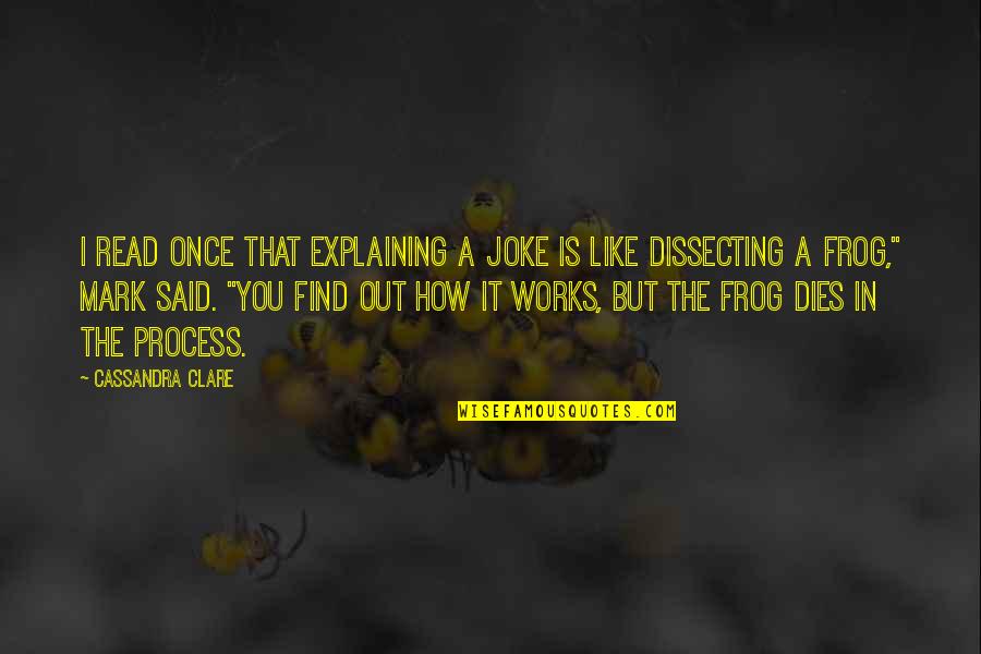 Dissecting Quotes By Cassandra Clare: I read once that explaining a joke is