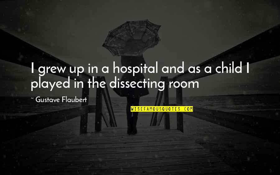 Dissecting Quotes By Gustave Flaubert: I grew up in a hospital and as