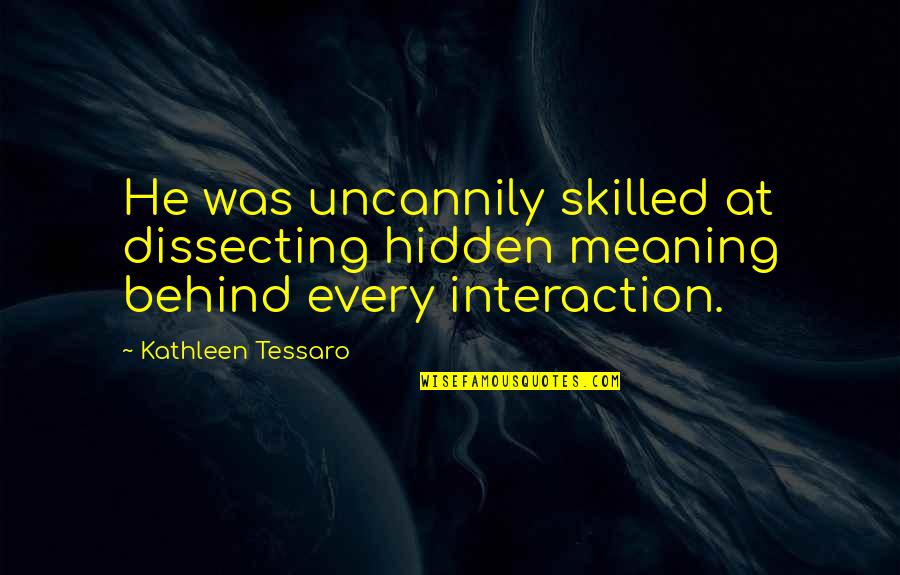 Dissecting Quotes By Kathleen Tessaro: He was uncannily skilled at dissecting hidden meaning