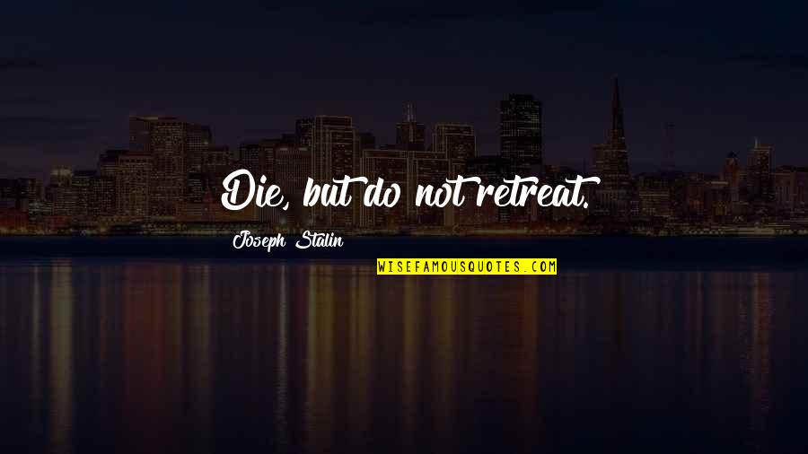 Dissection Kit Quotes By Joseph Stalin: Die, but do not retreat. Dissection Kit Quotes By Joseph Stalin: Die, but do not retreat.