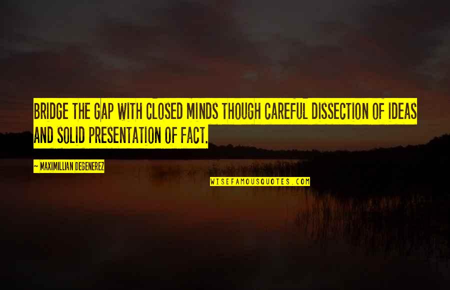 Dissection Quotes By Maximillian Degenerez: Bridge the gap with closed minds though careful