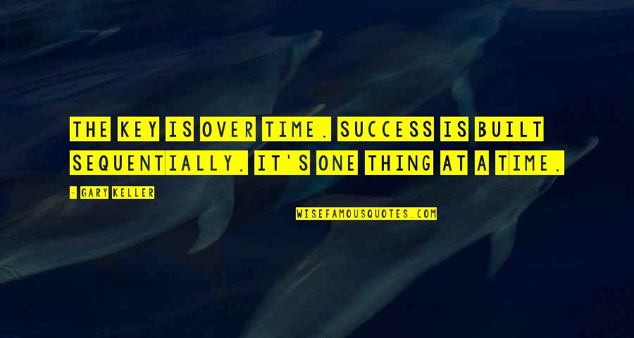 Dissector Quotes By Gary Keller: The key is over time. Success is built