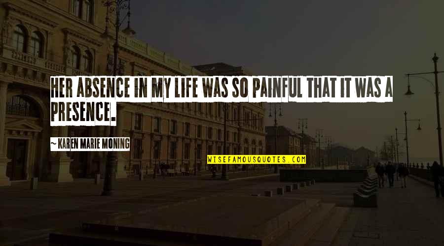 Dissector Quotes By Karen Marie Moning: Her absence in my life was so painful