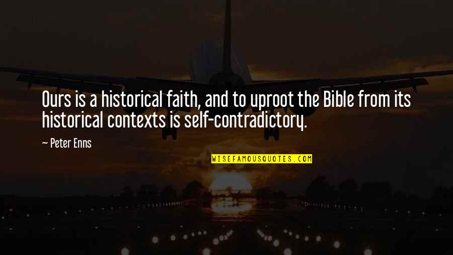 Dissector Quotes By Peter Enns: Ours is a historical faith, and to uproot