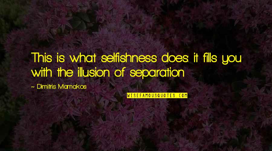 Dissector Tube Quotes By Dimitris Mamakos: This is what selfishness does: it fills you