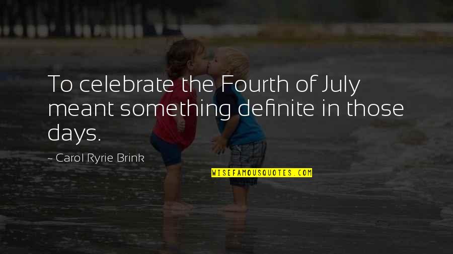 Dissects Means Quotes By Carol Ryrie Brink: To celebrate the Fourth of July meant something