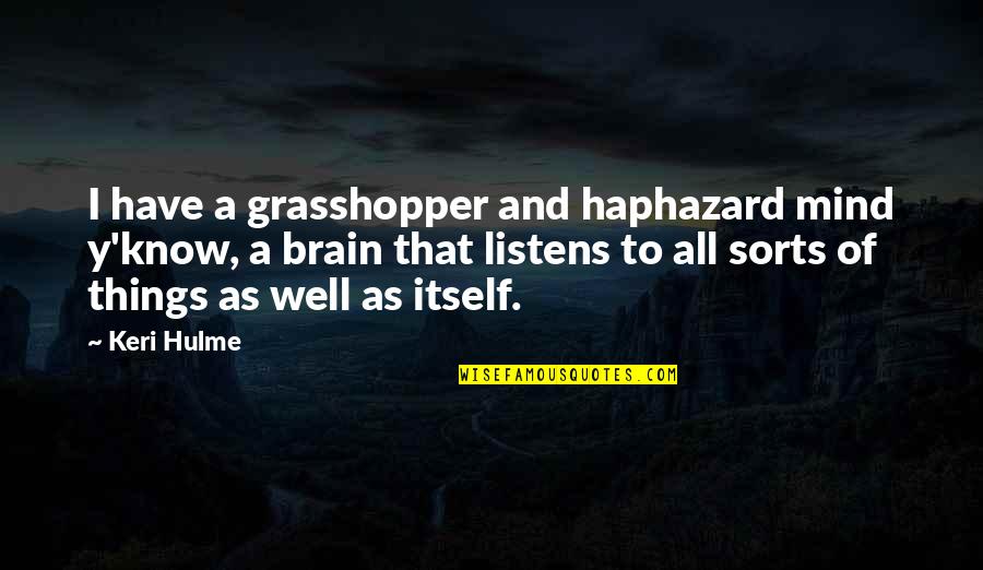 Dissects Means Quotes By Keri Hulme: I have a grasshopper and haphazard mind y'know,