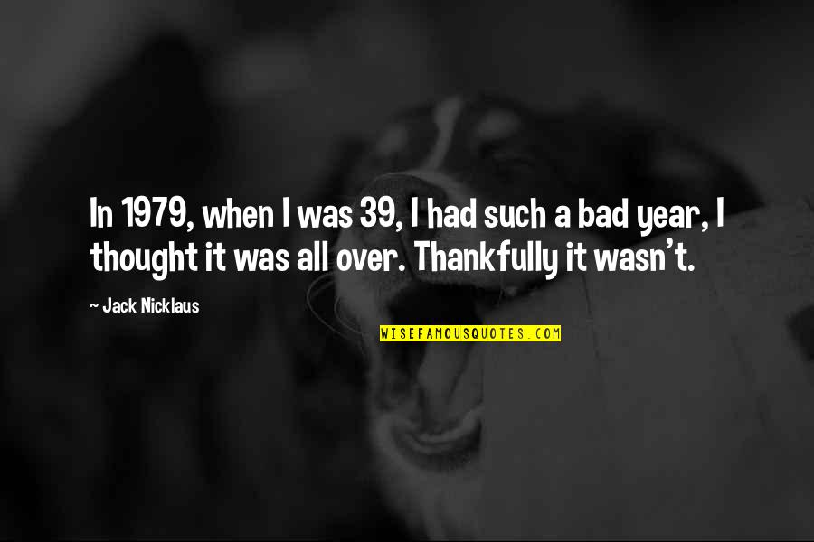 Dissects Quotes By Jack Nicklaus: In 1979, when I was 39, I had Dissects Quotes By Jack Nicklaus: In 1979, when I was 39, I had