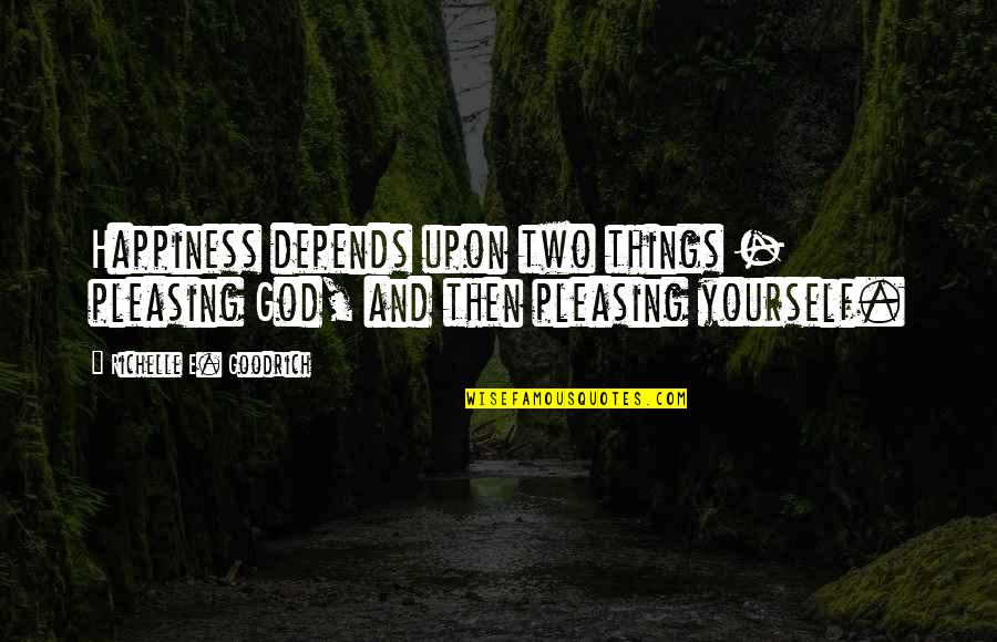 Dissects Synonym Quotes By Richelle E. Goodrich: Happiness depends upon two things - pleasing God,