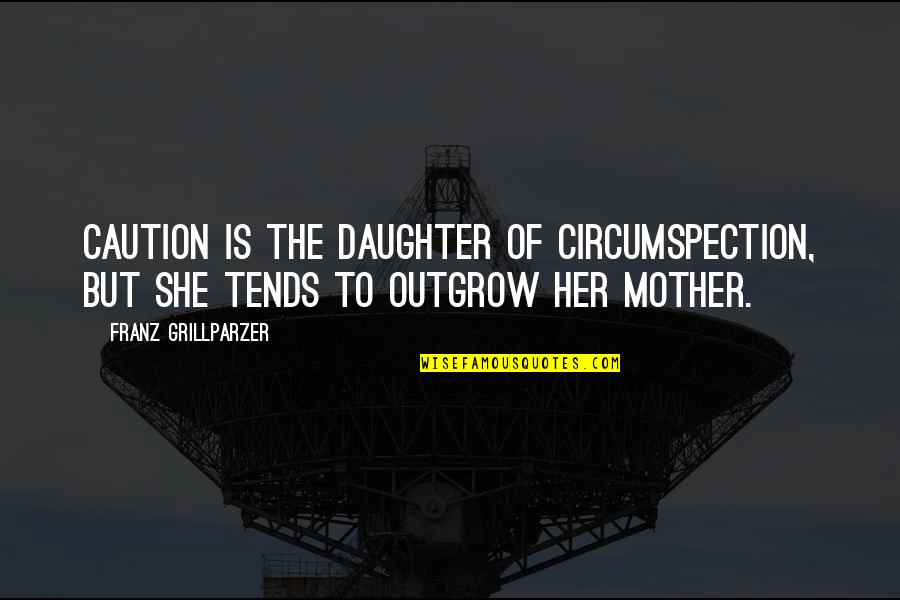 Disselhorst Quotes By Franz Grillparzer: Caution is the daughter of circumspection, but she Disselhorst Quotes By Franz Grillparzer: Caution is the daughter of circumspection, but she