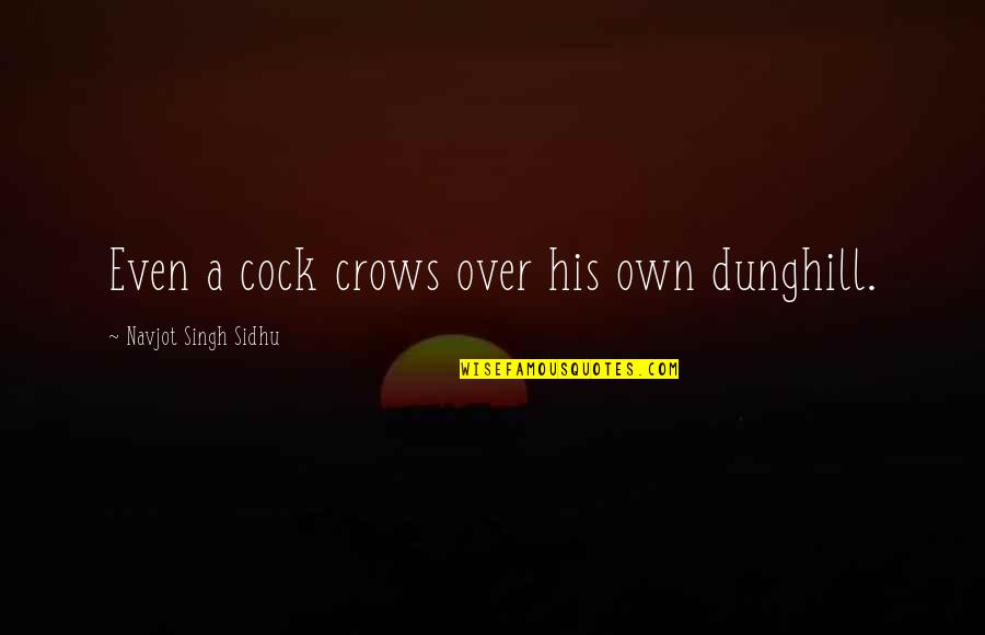 Disselkamp Quotes By Navjot Singh Sidhu: Even a cock crows over his own dunghill.