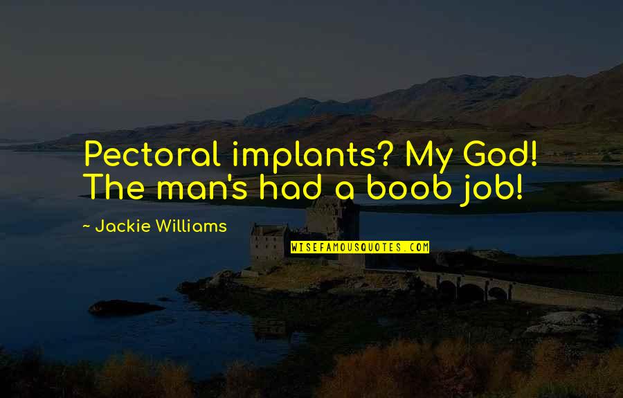 Dissemblance Thesaurus Quotes By Jackie Williams: Pectoral implants? My God! The man's had a