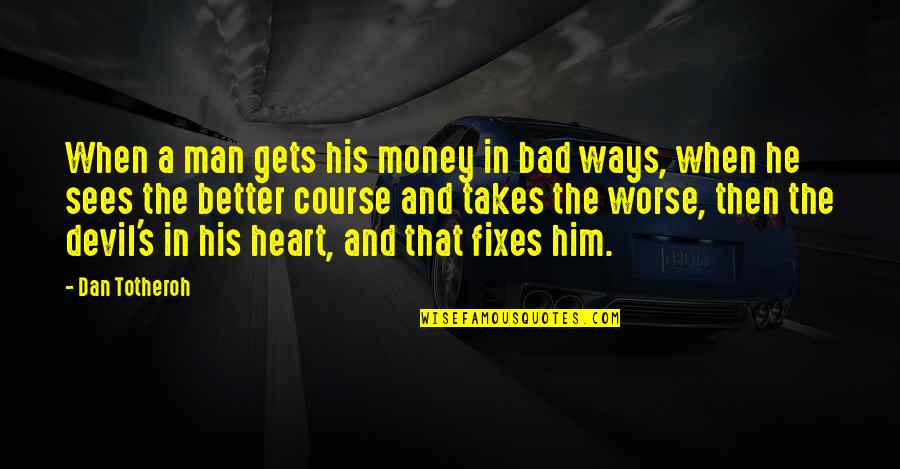 Dissemble In A Sentence Quotes By Dan Totheroh: When a man gets his money in bad