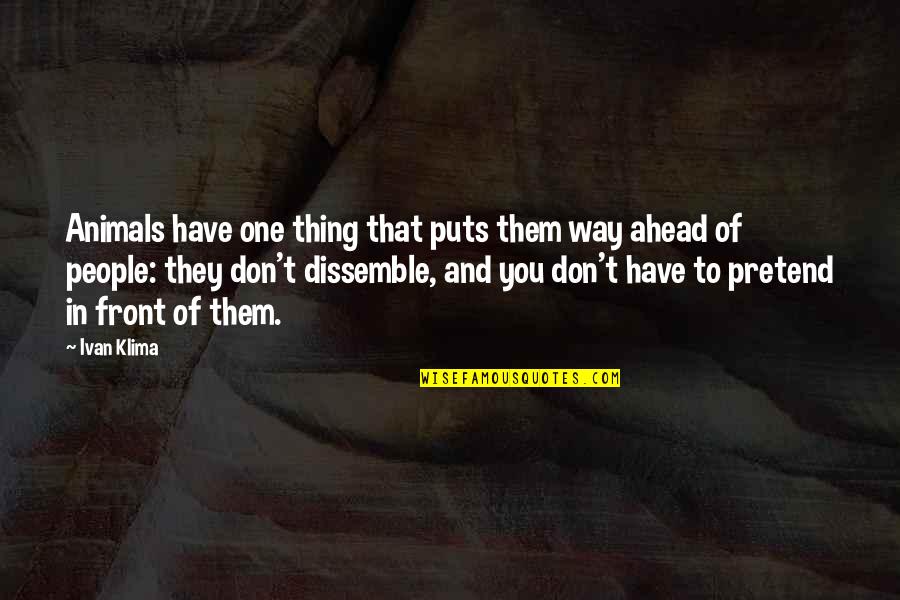 Dissemble Quotes By Ivan Klima: Animals have one thing that puts them way Dissemble Quotes By Ivan Klima: Animals have one thing that puts them way