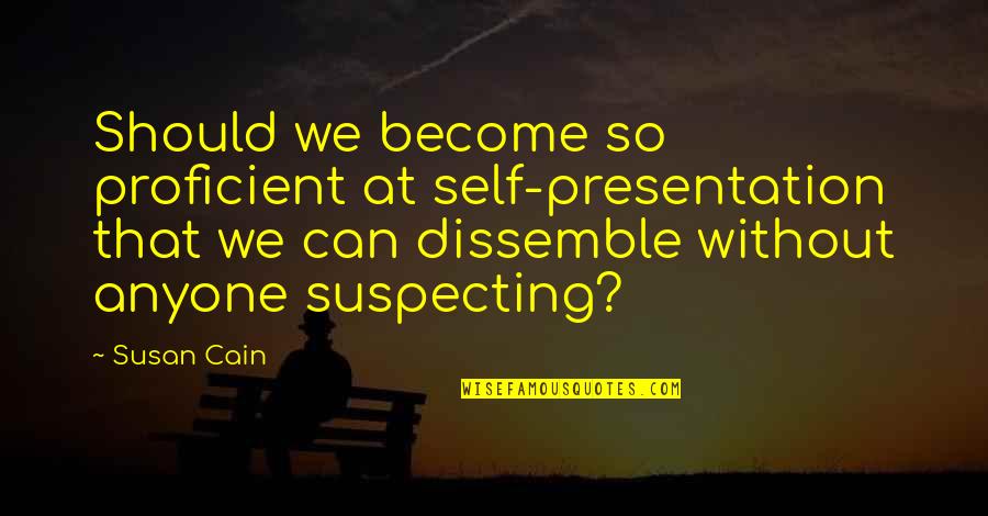 Dissemble Quotes By Susan Cain: Should we become so proficient at self-presentation that