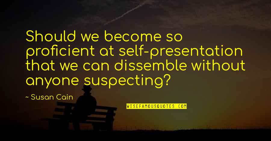 Dissemble Quotes By Susan Cain: Should we become so proficient at self-presentation that Dissemble Quotes By Susan Cain: Should we become so proficient at self-presentation that