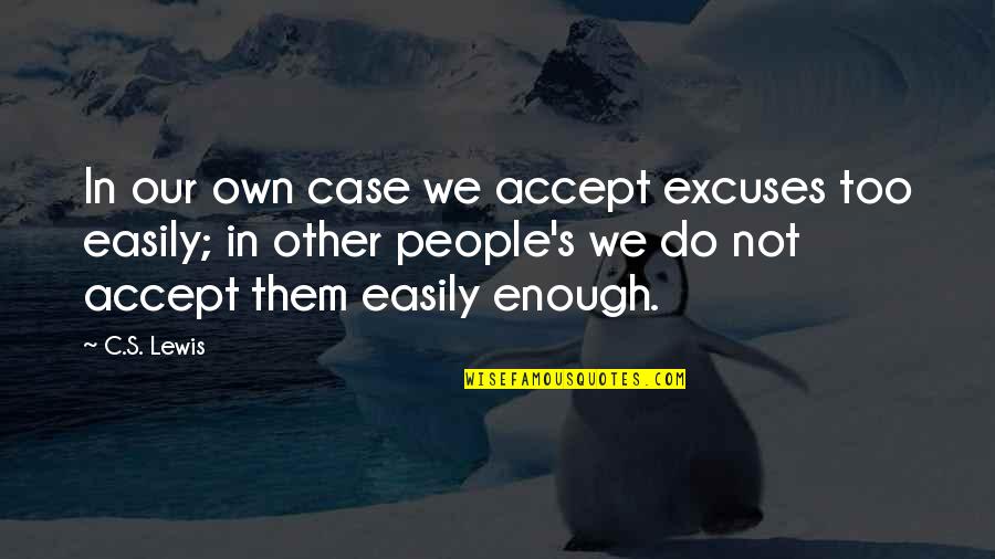 Dissembled Def Quotes By C.S. Lewis: In our own case we accept excuses too