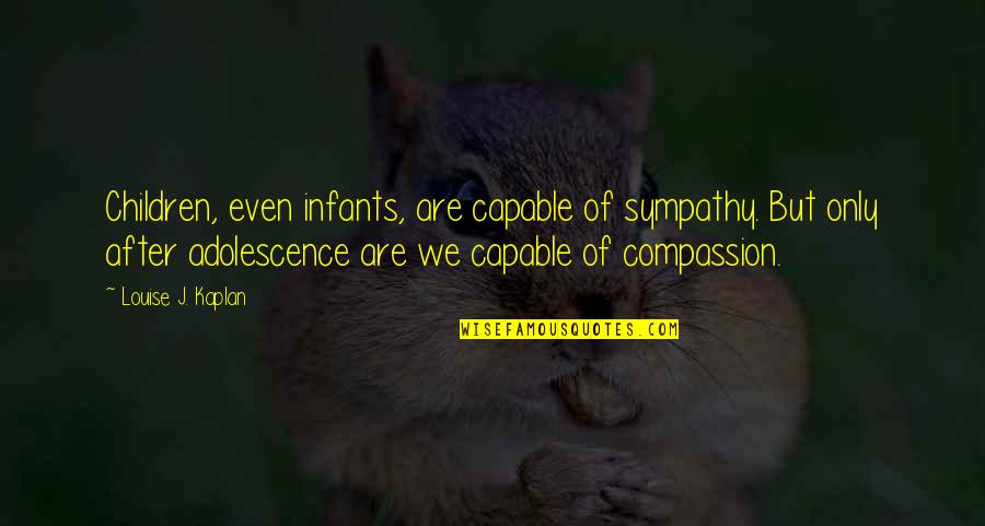 Dissembling Piranha Quotes By Louise J. Kaplan: Children, even infants, are capable of sympathy. But