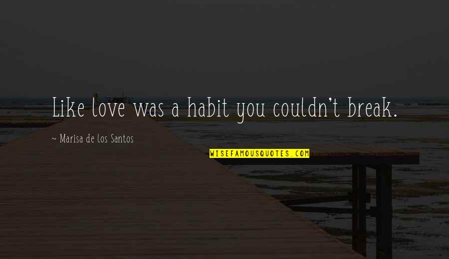 Dissembling Piranha Quotes By Marisa De Los Santos: Like love was a habit you couldn't break.