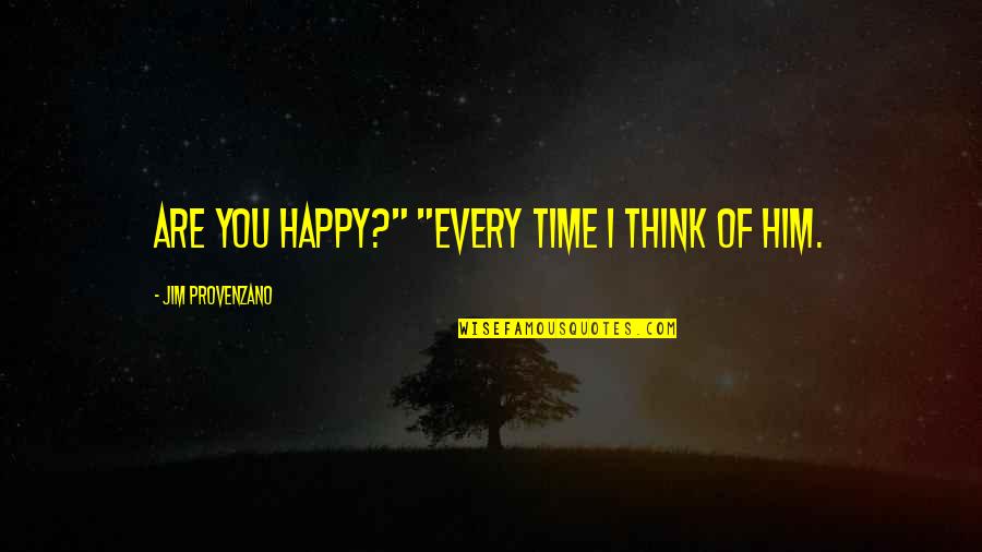 Dissembling Quotes By Jim Provenzano: Are you happy?" "Every time I think of