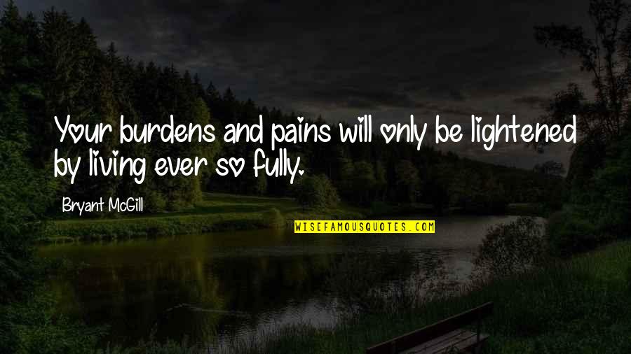Disseminate Information Quotes By Bryant McGill: Your burdens and pains will only be lightened