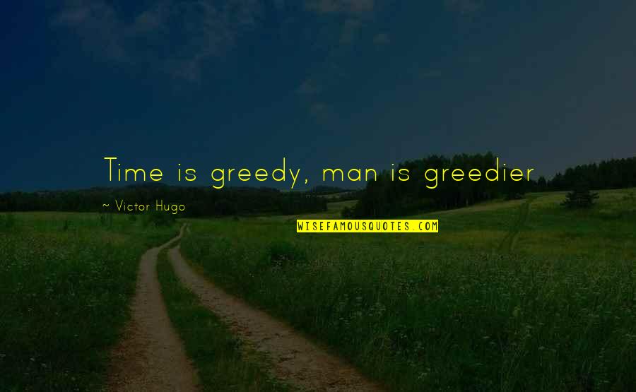 Disseminate Information Quotes By Victor Hugo: Time is greedy, man is greedier
