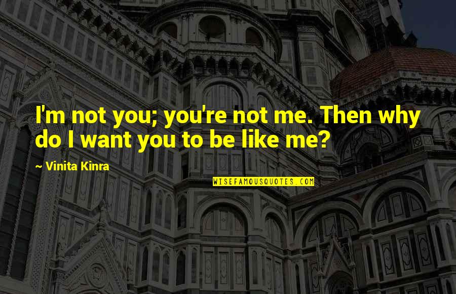 Disseminate Information Quotes By Vinita Kinra: I'm not you; you're not me. Then why