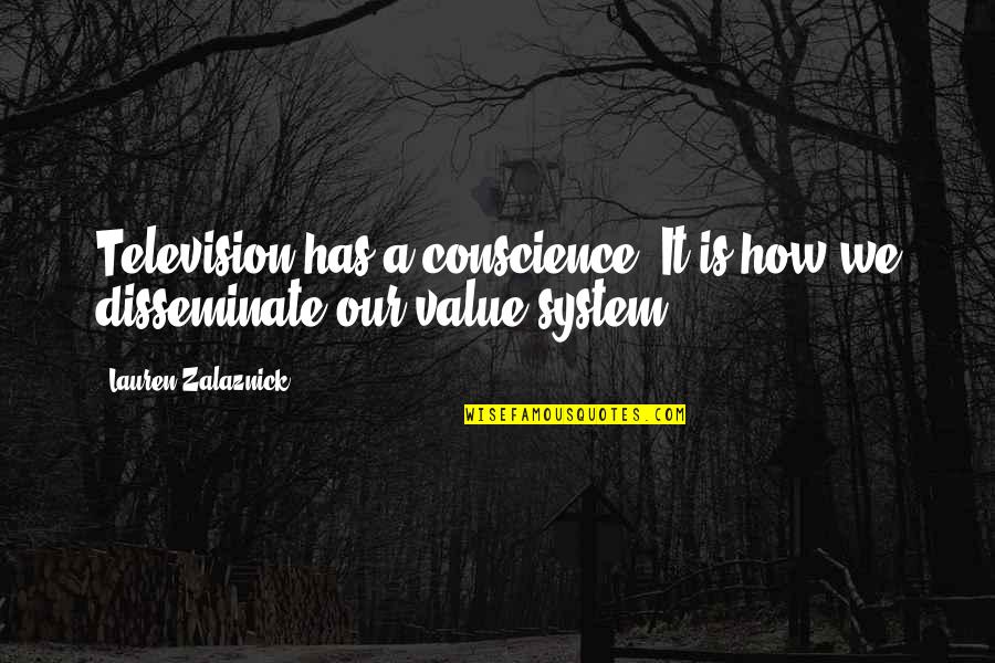 Disseminate Quotes By Lauren Zalaznick: Television has a conscience. It is how we Disseminate Quotes By Lauren Zalaznick: Television has a conscience. It is how we