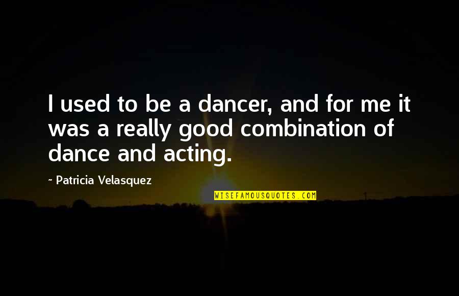Disseminate Quotes By Patricia Velasquez: I used to be a dancer, and for Disseminate Quotes By Patricia Velasquez: I used to be a dancer, and for