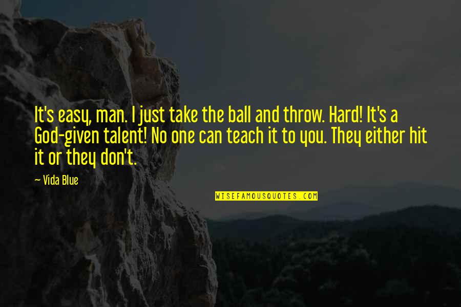 Disseminated Gonorrhea Quotes By Vida Blue: It's easy, man. I just take the ball Disseminated Gonorrhea Quotes By Vida Blue: It's easy, man. I just take the ball