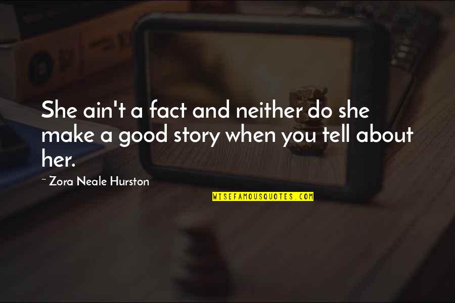 Disseminated Gonorrhea Quotes By Zora Neale Hurston: She ain't a fact and neither do she Disseminated Gonorrhea Quotes By Zora Neale Hurston: She ain't a fact and neither do she