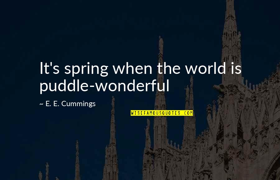 Disseminates Dictionary Quotes By E. E. Cummings: It's spring when the world is puddle-wonderful