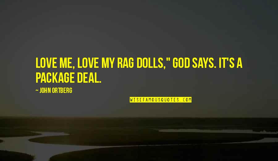 Disseminates Dictionary Quotes By John Ortberg: Love me, love my rag dolls," God says.