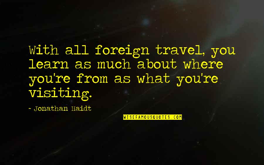 Disseminates Synonyms Quotes By Jonathan Haidt: With all foreign travel, you learn as much Disseminates Synonyms Quotes By Jonathan Haidt: With all foreign travel, you learn as much