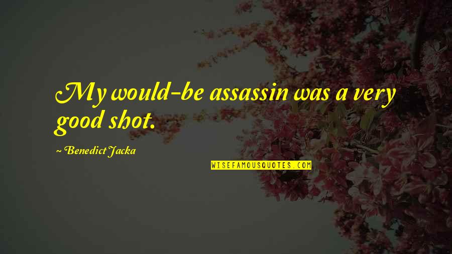 Disseminating Quotes By Benedict Jacka: My would-be assassin was a very good shot.