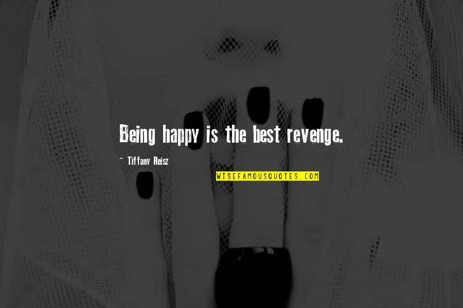 Disseminating Quotes By Tiffany Reisz: Being happy is the best revenge.